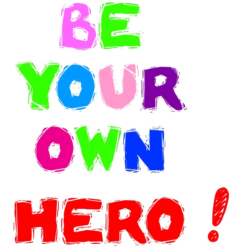 BE YOUR OWN HERO!